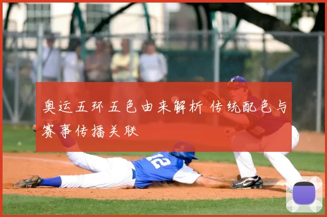 奥运五环五色由来解析 传统配色与赛事传播关联