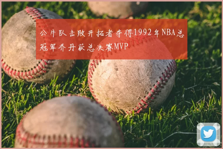 公牛队击败开拓者夺得1992年NBA总冠军乔丹获总决赛MVP