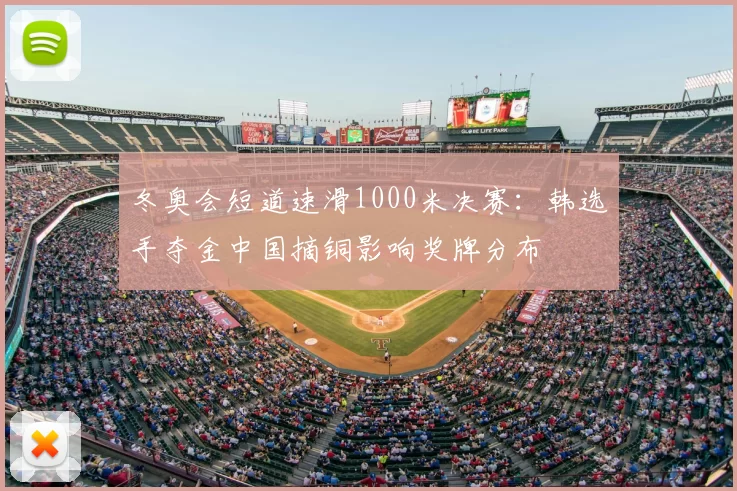 冬奥会短道速滑1000米决赛:韩选手夺金中国摘铜影响奖牌分布