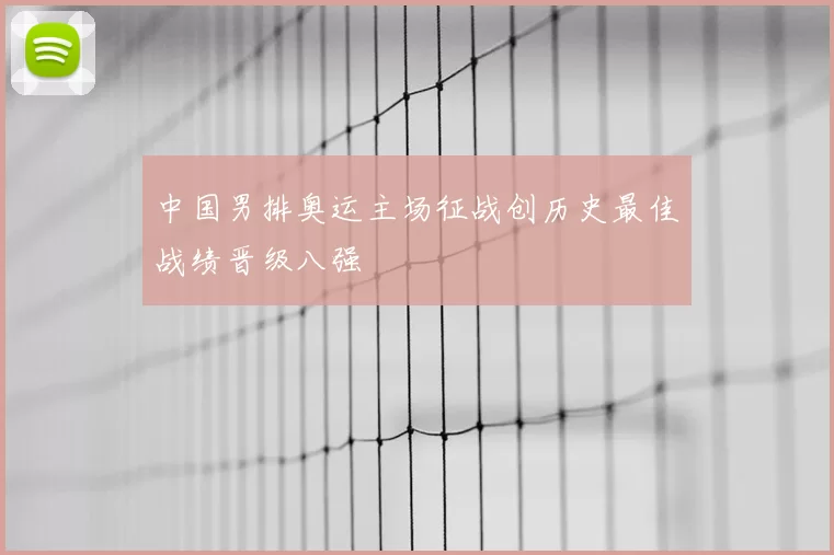 中国男排奥运主场征战创历史最佳战绩晋级八强
